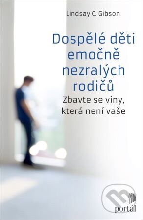 Kniha: Dospělé děti emočně nezralých rodičů (Lindsay C. Gibson). Portál, 2024
